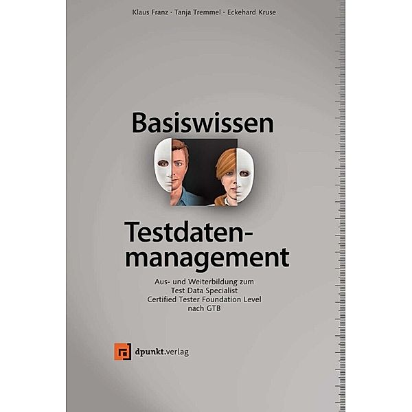 Basiswissen Testdatenmanagement, Klaus Franz, Tanja Tremmel, Eckehard Kruse
