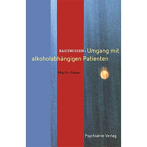 Basiswissen / Umgang mit alkoholabhängigen Patienten, Martin Reker