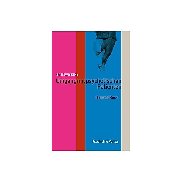 Basiswissen: Umgang mit psychotischen Patienten, Thomas Bock