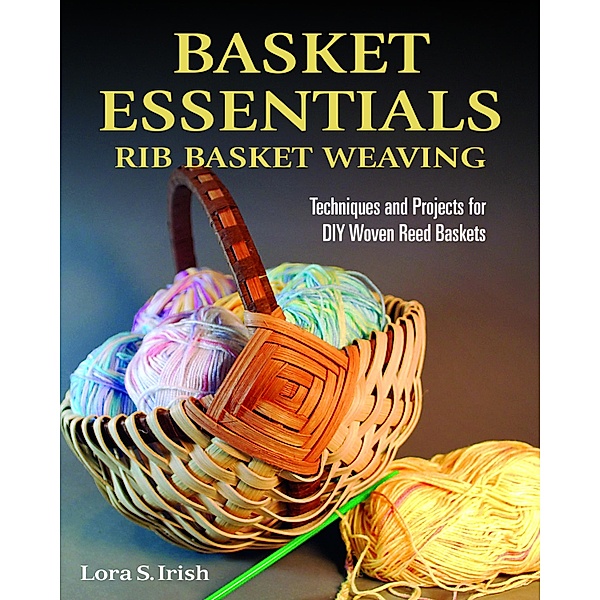 Basket Essentials: Rib Basket Weaving, Lora S. Irish