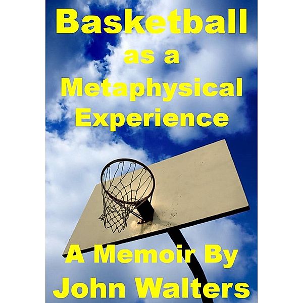 Basketball as a Metaphysical Experience: A Memoir, John Walters