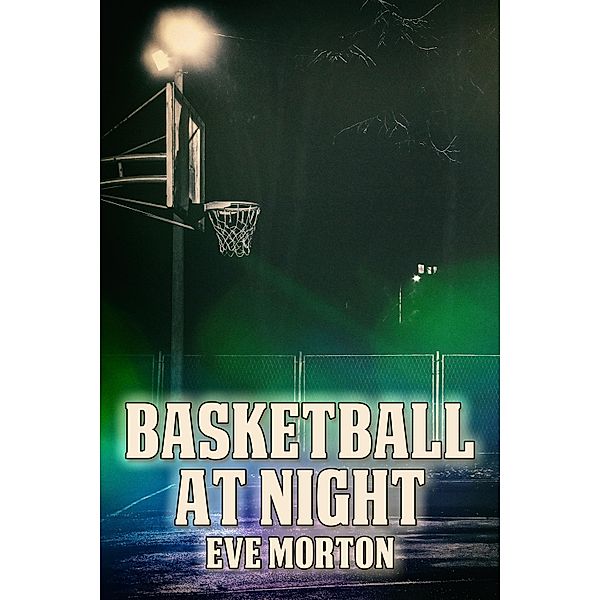 Basketball at Night / JMS Books LLC, Eve Morton