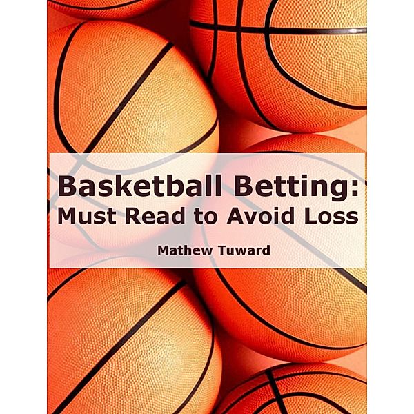Basketball Betting: Must Read to Avoid Loss, Mathew Tuward