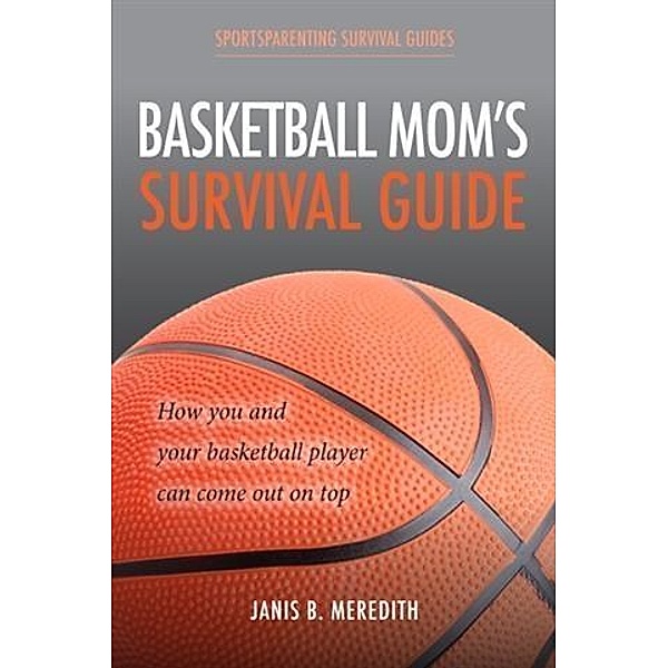 Basketball Mom's Survival Guide, Janis B. Meredith