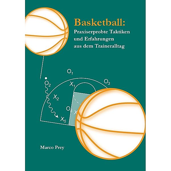 Basketball: Praxiserprobte Taktiken und Erfahrungen aus dem Traineralltag, Marco Prey