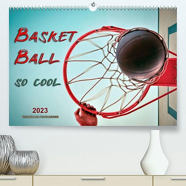 Basketball - so cool (Premium, hochwertiger DIN A2 Wandkalender 2023, Kunstdruck in Hochglanz), Peter Roder