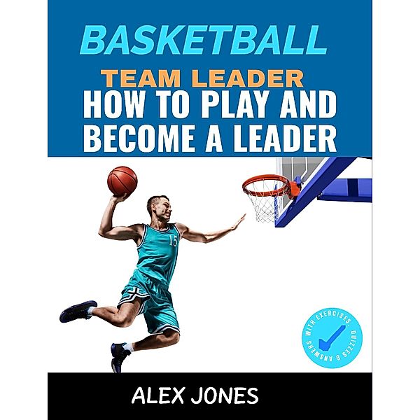 Basketball Team Leader: How to Play and Become a Leader (Sports, #3) / Sports, Alex Jones