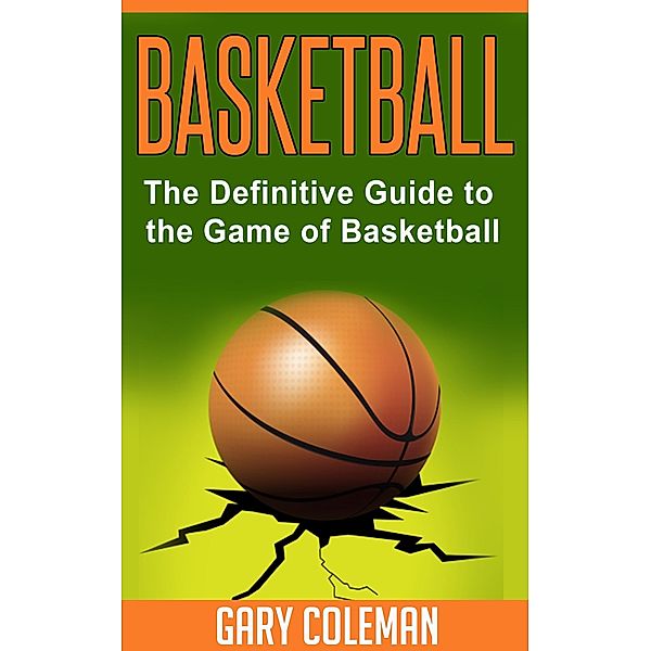 Basketball - The Definitive Guide to the Game of Basketball (Your Favorite Sports, #1) / Your Favorite Sports, Gary Coleman