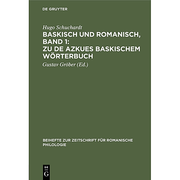 Baskisch und Romanisch, Band 1: Zu de Azkues Baskischem Wörterbuch, Hugo Schuchardt