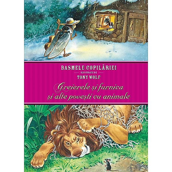 Basmele copilariei ilustrate de Tony Wolf - Greierele ¿i furnica ¿i alte pove¿ti cu animale / Povesti Si Poezii Clasice, Tony Wolf