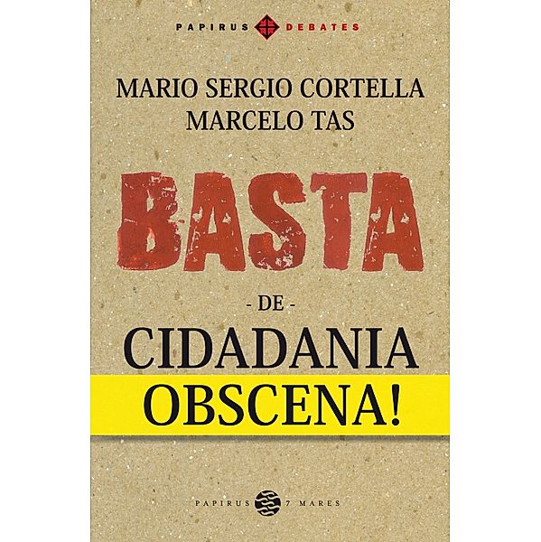 Basta de cidadania obscena! / Papirus Debates, Mario Sergio Cortella, Marcelo Tas