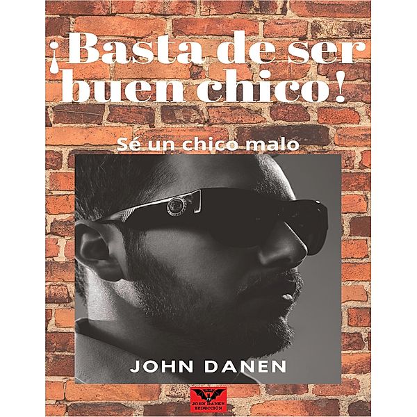 ¡Basta de ser buen chico! Sé un chico malo., John Danen