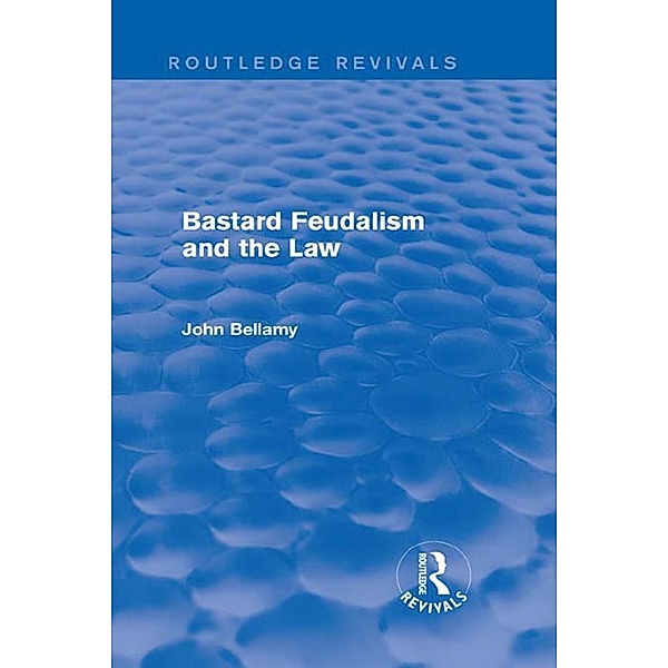 Bastard Feudalism and the Law (Routledge Revivals), John Bellamy