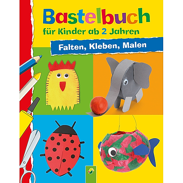 Bastelbuch für Kinder ab 2 Jahren: Falten, Kleben, Malen, Elisabeth Holzapfel, Schwager & Steinlein Verlag