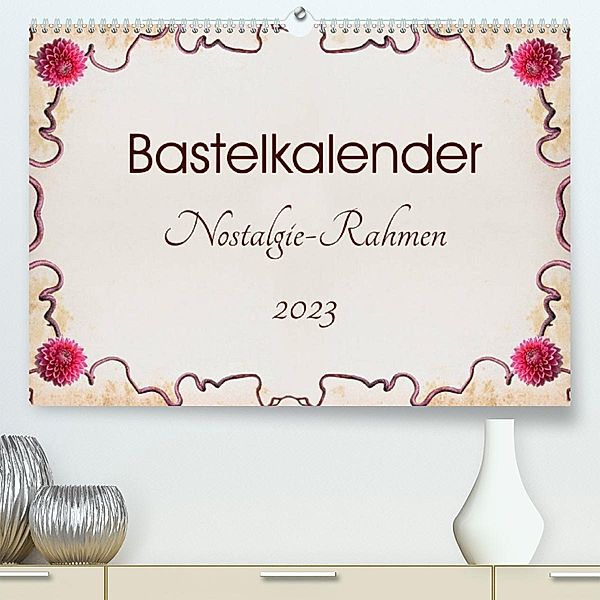 Bastelkalender Nostalgie-Rahmen 2023 (Premium, hochwertiger DIN A2 Wandkalender 2023, Kunstdruck in Hochglanz), SusaZoom