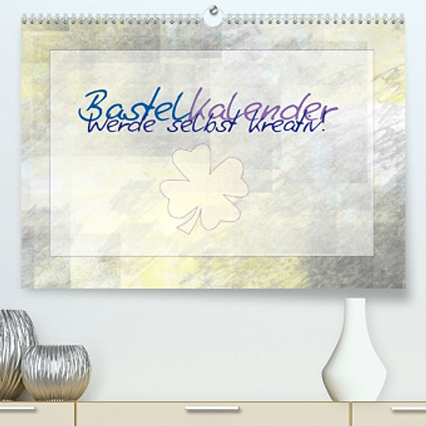 Bastelkalender - Werde selbst kreativ! (Premium, hochwertiger DIN A2 Wandkalender 2022, Kunstdruck in Hochglanz), Melanie Viola