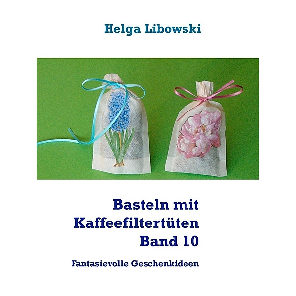 Basteln mit Kaffeefiltertüten  -  Band 10, Helga Libowski