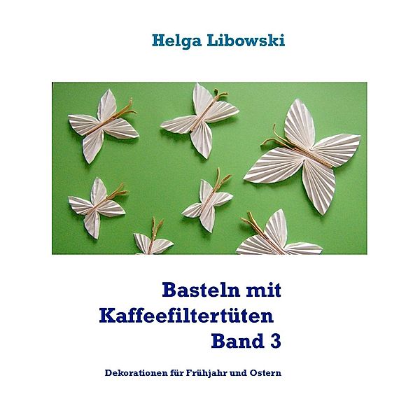 Basteln mit Kaffeefiltertüten  - Band 3, Helga Libowski