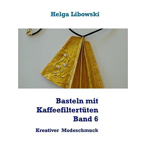 Basteln mit Kaffeefiltertüten  - Band 6, Helga Libowski