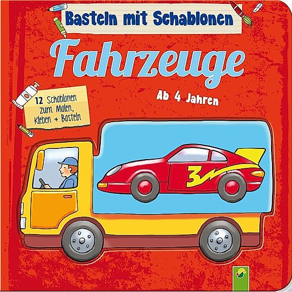 Basteln mit Schablonen - Fahrzeuge, Anne Scheller