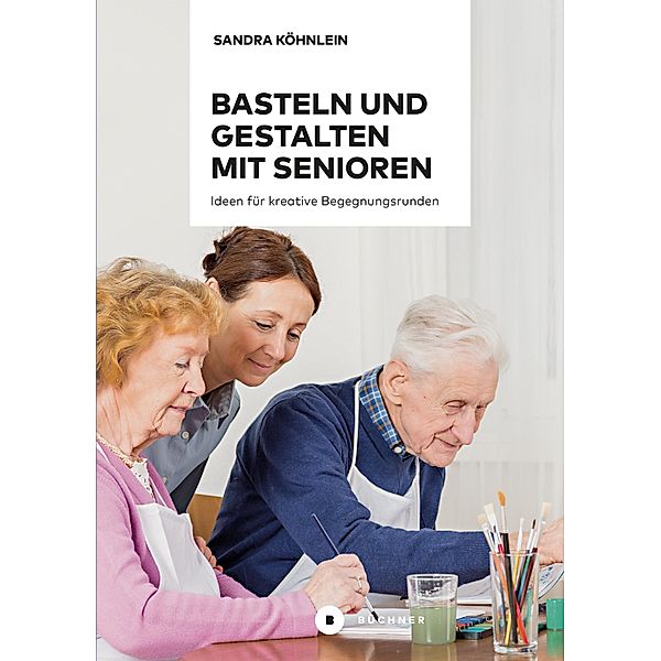 Basteln und Gestalten mit Senioren / Aktiv mit Senioren, Sandra Köhnlein