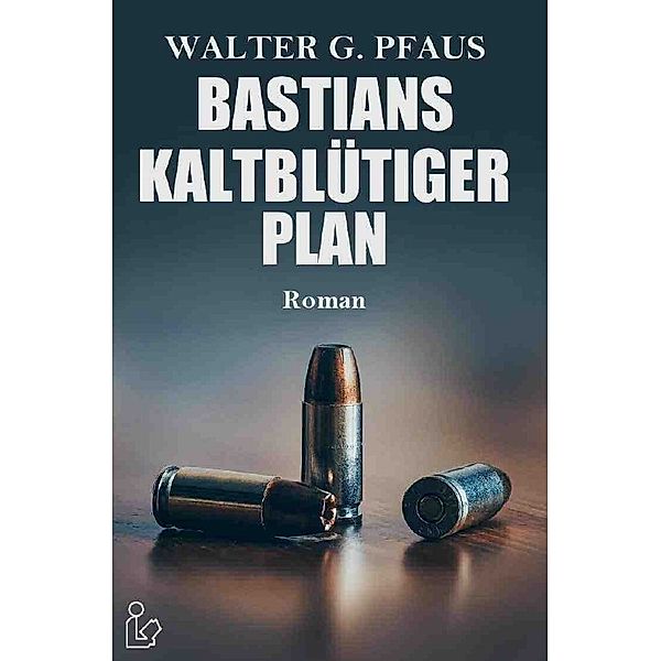 BASTIANS KALTBLÜTIGER PLAN, Walter G. Pfaus