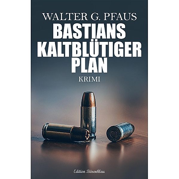 Bastians kaltblütiger Plan: Krimi, Walter G. Pfaus