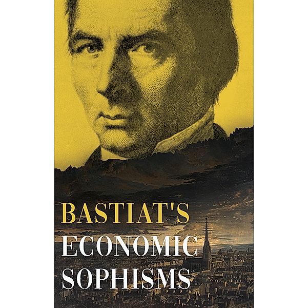 Bastiat's Economic Sophisms / The collected Bastiat (3 books) Bd.2, Claude Frédéric Bastiat