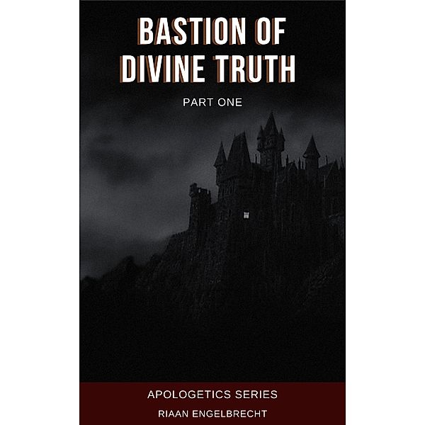 Bastion of Divine Truth (Apologetics) / Apologetics, Riaan Engelbrecht