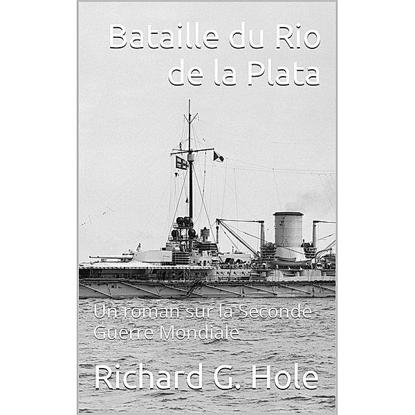 Bataille du Rio de la Plata (La Seconde Guerre Mondiale, #17) / La Seconde Guerre Mondiale, Richard G. Hole