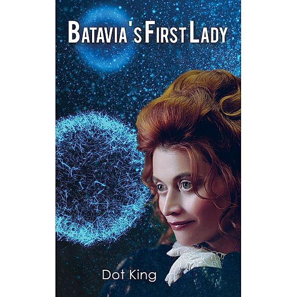 Batavia's First Lady / Austin Macauley Publishers Ltd, Dot King