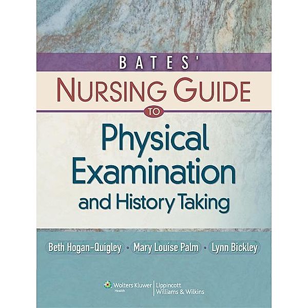 Bates' Nursing Guide to Physical Examination and History Taking, Beth Hogan-Quigley