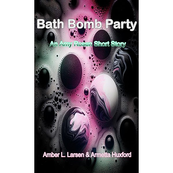 Bath Bomb Party, Amber L. Larsen, Armetta Huxford