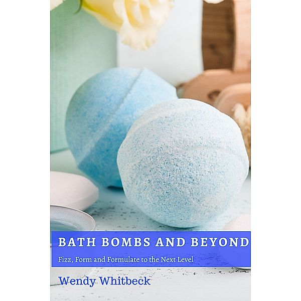 Bath Bombs and Beyond, Wendy Whitbeck