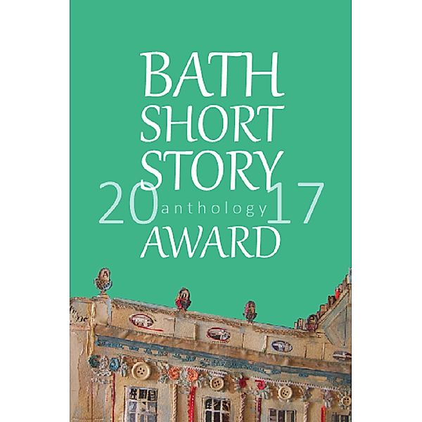 Bath Short Story Award 2017 Anthology / Brown Dog Books, Bath Short Story Awards