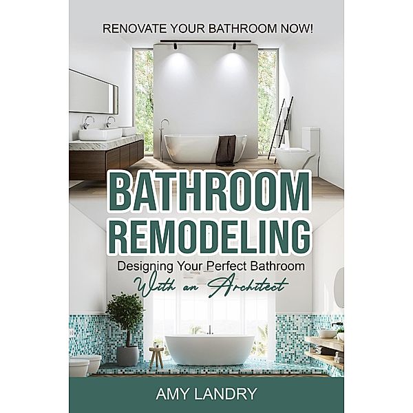 Bathroom Remodeling: Designing Your Perfect Bathroom with an Architect   Renovate Your Bathroom Now!, Amy Landry