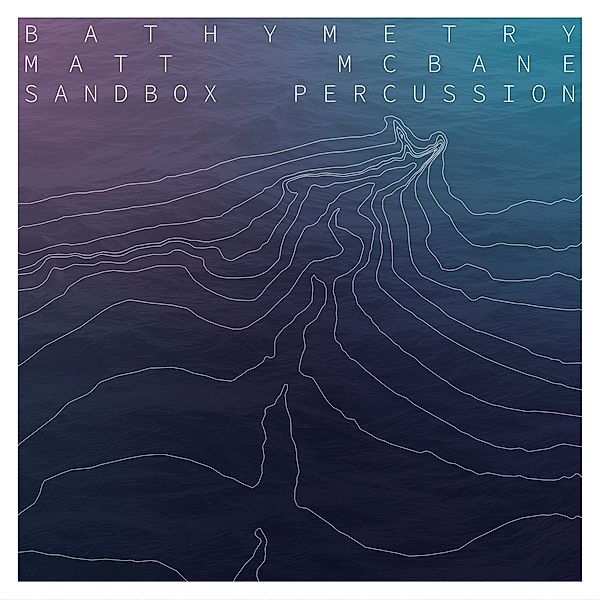 Bathymetry, Matt McBane, Sandbox Percussion