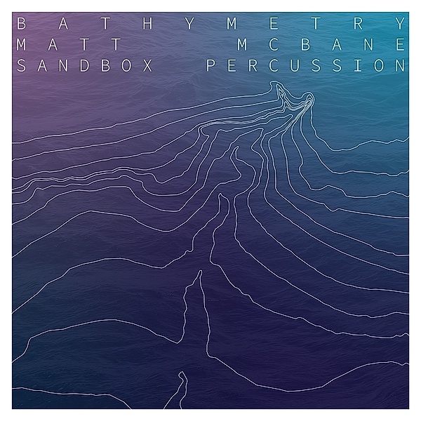 Bathymetry, Matt McBane, Sandbox Percussion