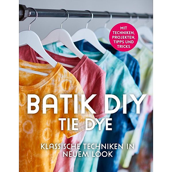 Batik DIY - Tie Dye, Lena Richter, Manuela Ambro, Barbara Sander