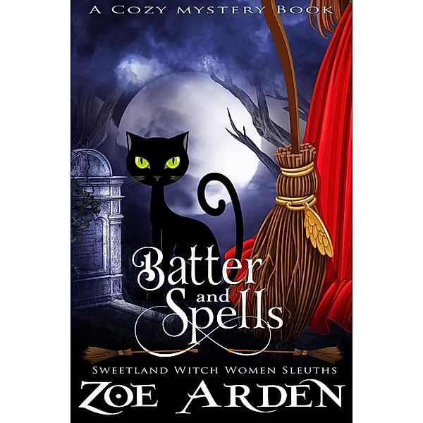 Batter and Spells (#5, Sweetland Witch Women Sleuths) (A Cozy Mystery Book) / Sweetland Witch, Zoe Arden