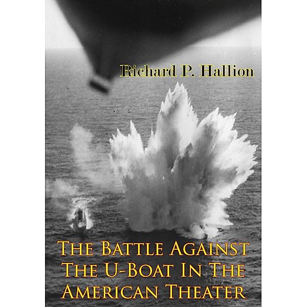Battle Against The U-Boat In The American Theater [Illustrated Edition], Richard P. Hallion