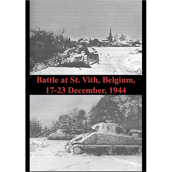 Battle At St. Vith, Belgium, 17-23 December, 1944 [Illustrated Edition], Anon