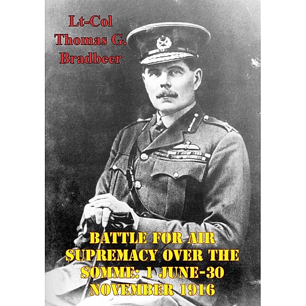 Battle For Air Supremacy Over The Somme: 1 June-30 November 1916, Lt-Col Thomas G. Bradbeer