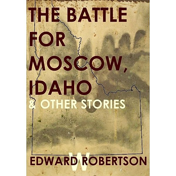 Battle for Moscow, Idaho & Other Stories / Edward W. Robertson, Edward W. Robertson