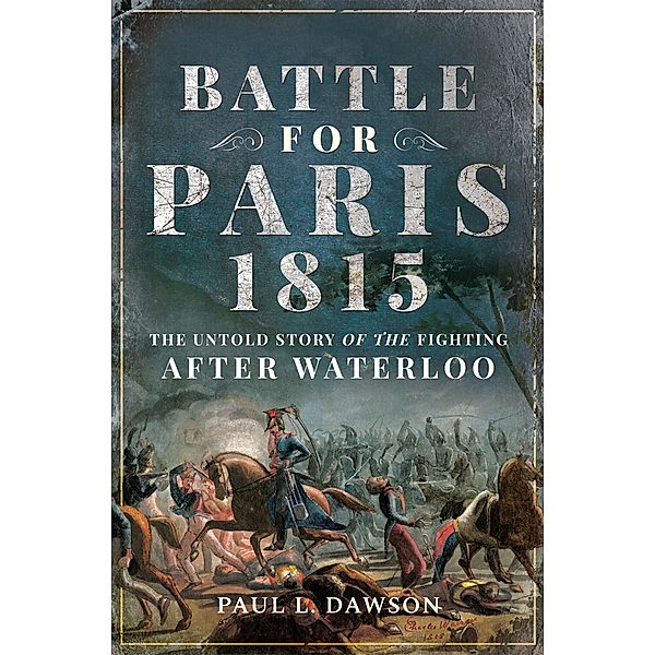 Battle for Paris 1815 / Frontline Books, Paul L. Dawson