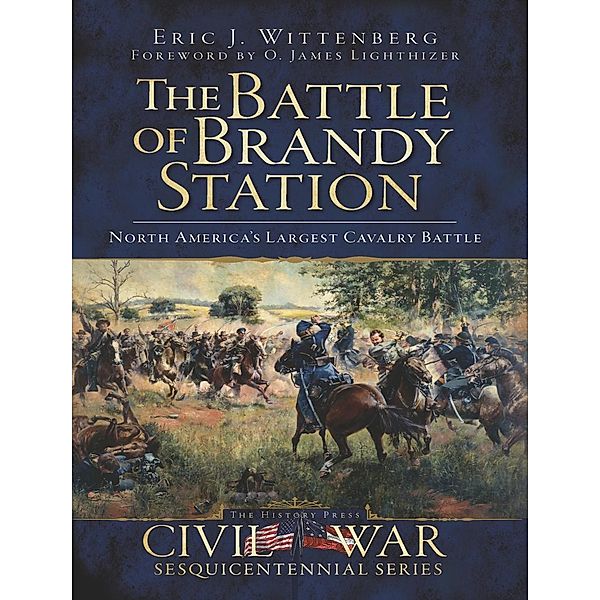 Battle of Brandy Station: North America's Largest Cavalry Battle, Eric J. Wittenberg