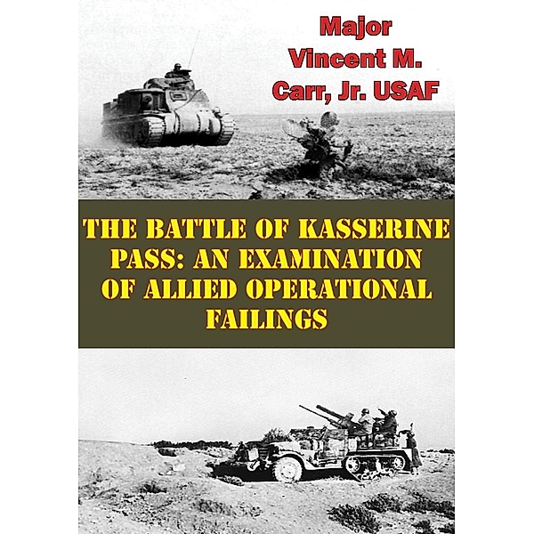 Battle Of Kasserine Pass: An Examination Of Allied Operational Failings, Major Vincent M. Carr Jr. Usaf