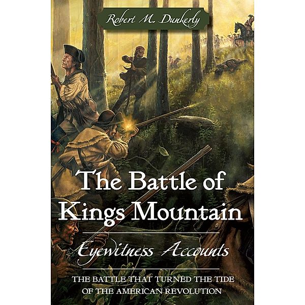 Battle of Kings Mountain: Eyewitness Accounts, Robert M. Dunkerly