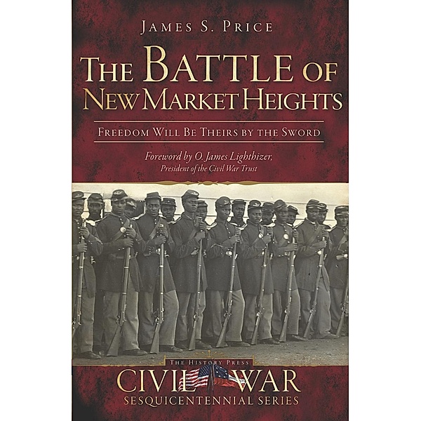 Battle of New Market Heights: Freedom Will Be Theirs by the Sword, James S. Price