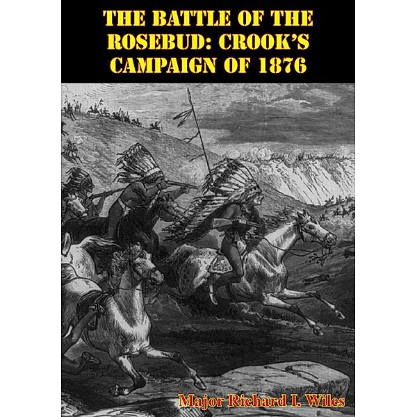 Battle Of The Rosebud: Crook's Campaign Of 1876, Major Richard I. Wiles